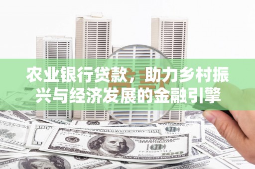 永年农业银行贷款，助力乡村振兴与经济发展的金融引擎