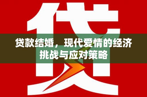 永年贷款结婚，现代爱情的经济挑战与应对策略
