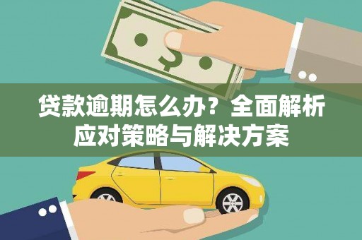 永年贷款逾期怎么办？全面解析应对策略与解决方案