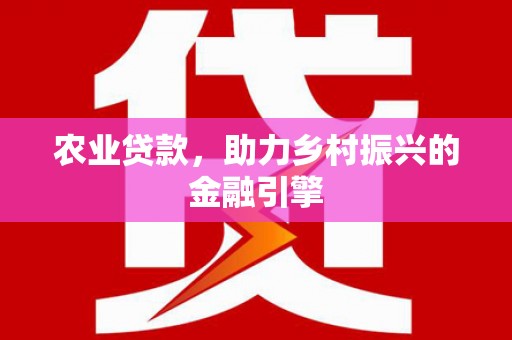 永年农业贷款，助力乡村振兴的金融引擎