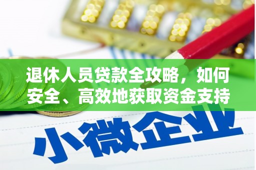 永年退休人员贷款全攻略，如何安全、高效地获取资金支持