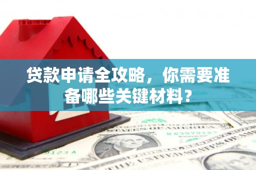 永年贷款申请全攻略，你需要准备哪些关键材料？
