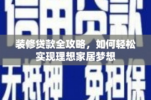 永年装修贷款全攻略，如何轻松实现理想家居梦想
