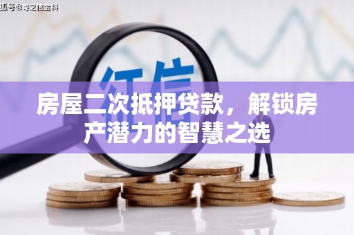 永年房屋二次抵押贷款，解锁房产潜力的智慧之选