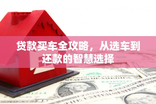 永年贷款买车全攻略，从选车到还款的智慧选择