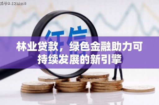 永年林业贷款，绿色金融助力可持续发展的新引擎