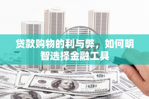 永年贷款购物的利与弊，如何明智选择金融工具
