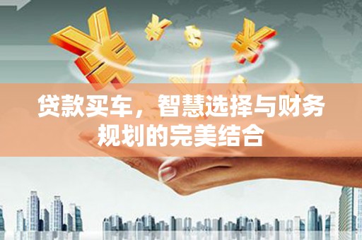 永年贷款买车，智慧选择与财务规划的完美结合