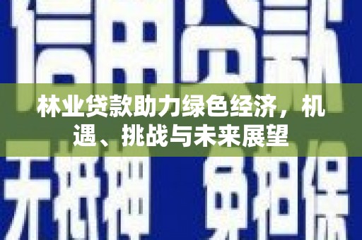永年林业贷款助力绿色经济，机遇、挑战与未来展望