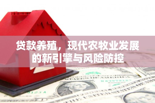 永年贷款养殖，现代农牧业发展的新引擎与风险防控