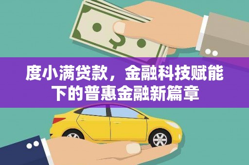 永年度小满贷款，金融科技赋能下的普惠金融新篇章
