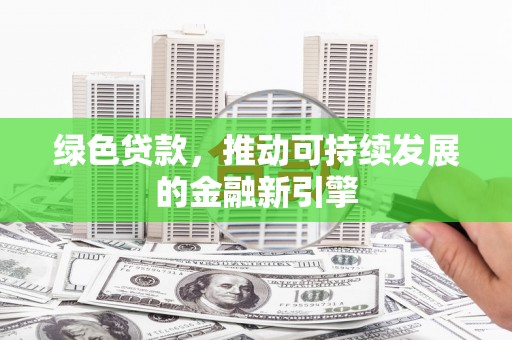 永年绿色贷款，推动可持续发展的金融新引擎
