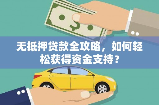 永年无抵押贷款全攻略，如何轻松获得资金支持？