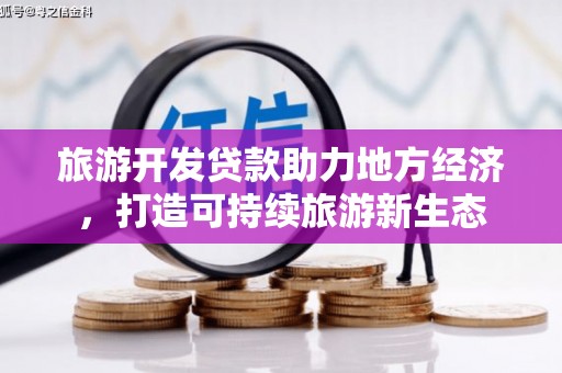 永年旅游开发贷款助力地方经济，打造可持续旅游新生态