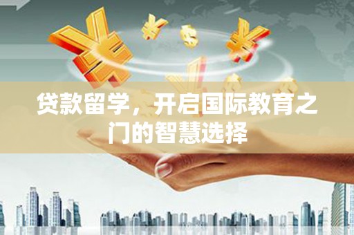 永年贷款留学，开启国际教育之门的智慧选择