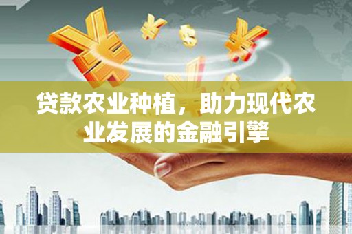 永年贷款农业种植，助力现代农业发展的金融引擎