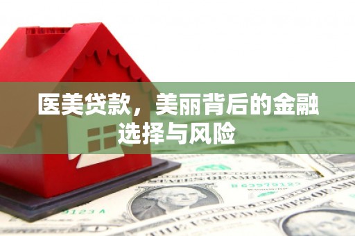 永年医美贷款，美丽背后的金融选择与风险