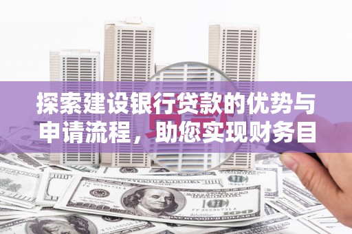 永年探索建设银行贷款的优势与申请流程，助您实现财务目标