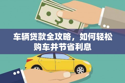 永年车辆贷款全攻略，如何轻松购车并节省利息