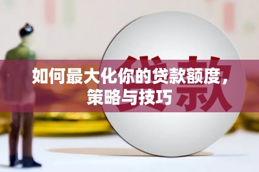 永年如何最大化你的贷款额度，策略与技巧