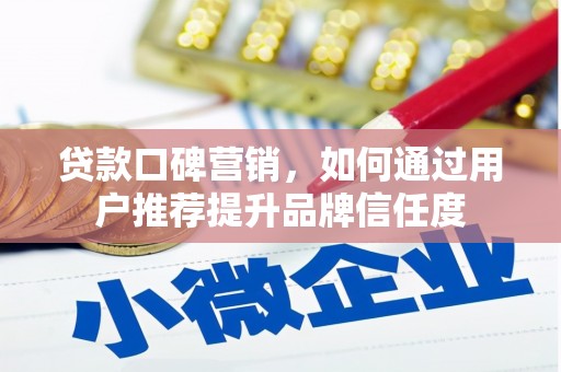 永年贷款口碑营销，如何通过用户推荐提升品牌信任度