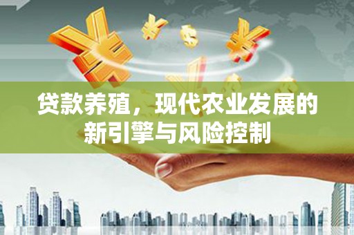 永年贷款养殖，现代农业发展的新引擎与风险控制