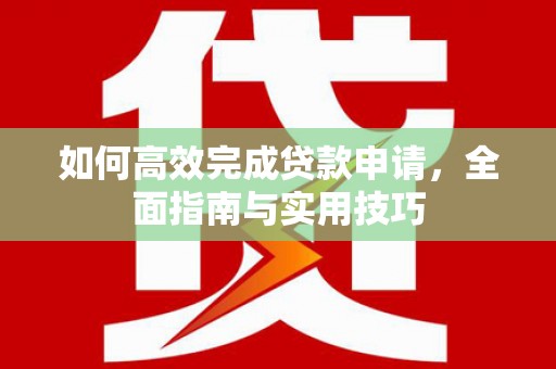 永年如何高效完成贷款申请，全面指南与实用技巧