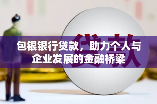 永年包银银行贷款，助力个人与企业发展的金融桥梁