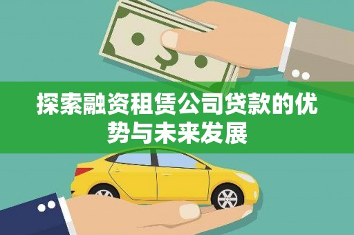 永年探索融资租赁公司贷款的优势与未来发展