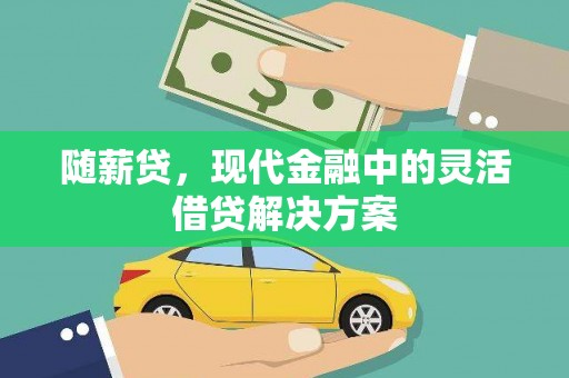 永年随薪贷，现代金融中的灵活借贷解决方案