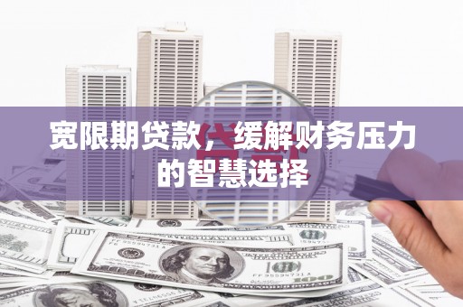 永年宽限期贷款，缓解财务压力的智慧选择