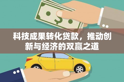 永年科技成果转化贷款，推动创新与经济的双赢之道