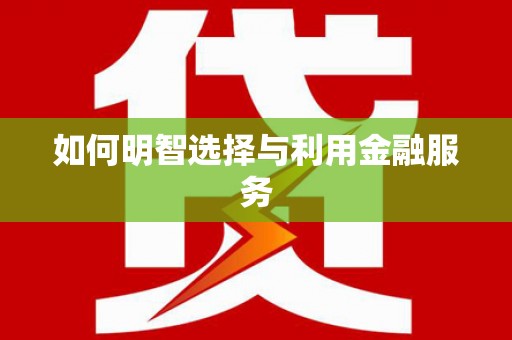 永年如何明智选择与利用金融服务