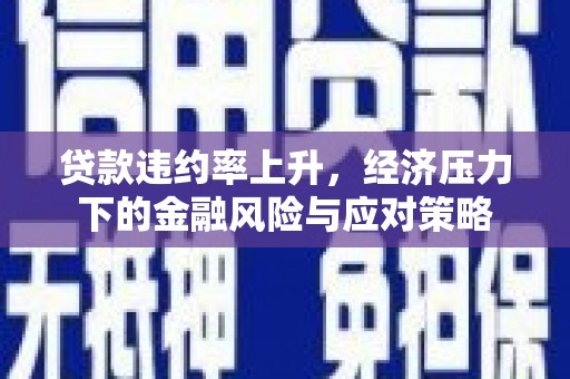 永年贷款违约率上升，经济压力下的金融风险与应对策略