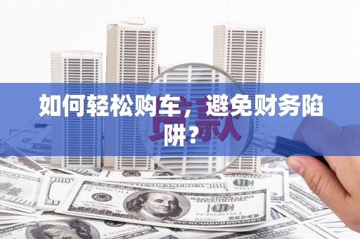 永年如何轻松购车，避免财务陷阱？