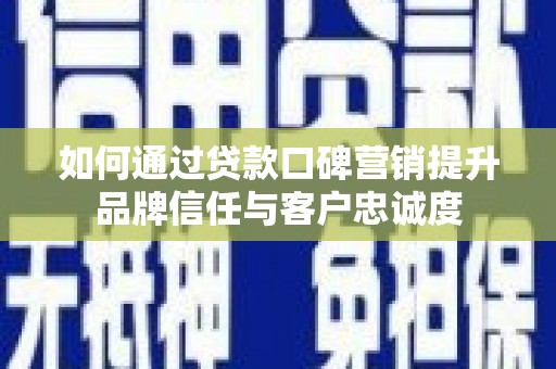永年如何通过贷款口碑营销提升品牌信任与客户忠诚度