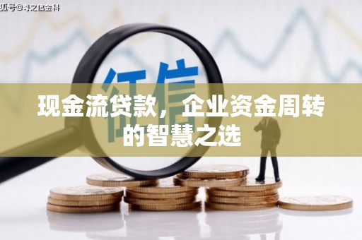 永年现金流贷款，企业资金周转的智慧之选