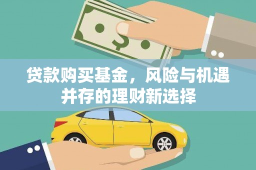 永年贷款购买基金，风险与机遇并存的理财新选择