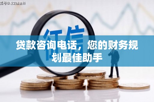 永年贷款咨询电话，您的财务规划最佳助手