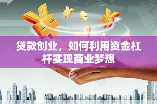 永年贷款创业，如何利用资金杠杆实现商业梦想