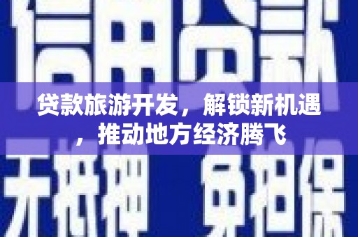永年贷款旅游开发，解锁新机遇，推动地方经济腾飞