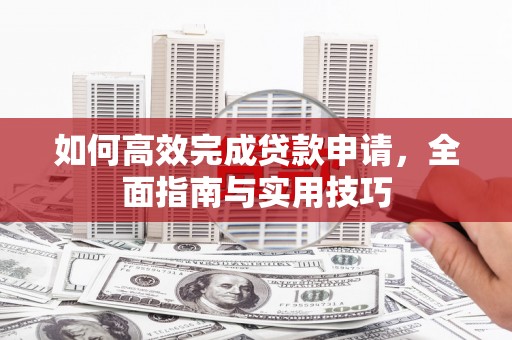 永年如何高效完成贷款申请，全面指南与实用技巧