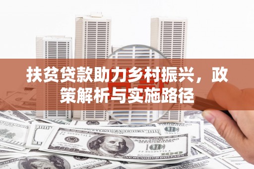 永年扶贫贷款助力乡村振兴，政策解析与实施路径