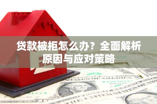 永年贷款被拒怎么办？全面解析原因与应对策略