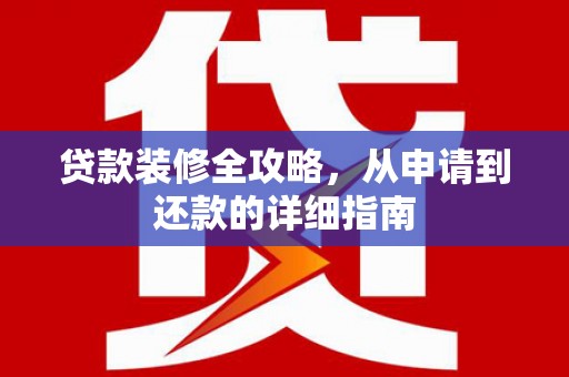 永年贷款装修全攻略，从申请到还款的详细指南