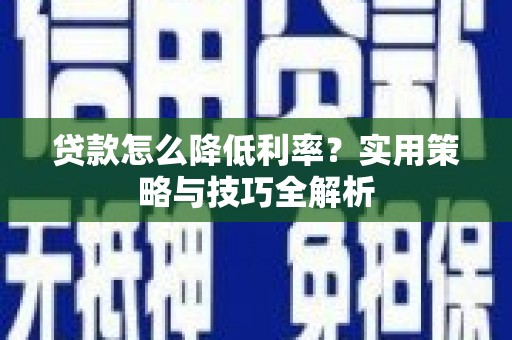 永年贷款怎么降低利率？实用策略与技巧全解析